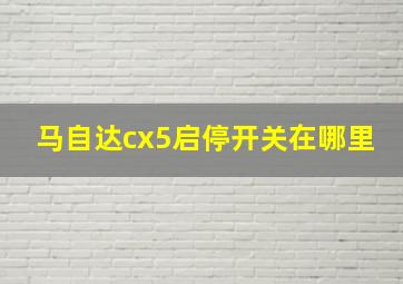 马自达cx5启停开关在哪里