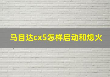 马自达cx5怎样启动和熄火