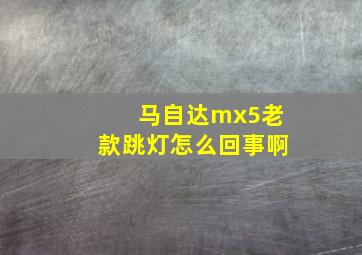 马自达mx5老款跳灯怎么回事啊