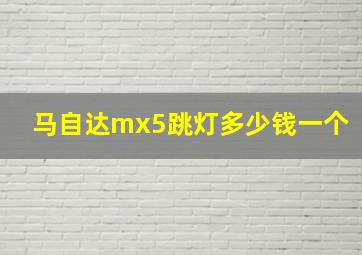 马自达mx5跳灯多少钱一个