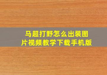 马超打野怎么出装图片视频教学下载手机版