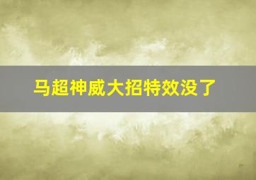 马超神威大招特效没了