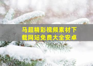 马超精彩视频素材下载网站免费大全安卓