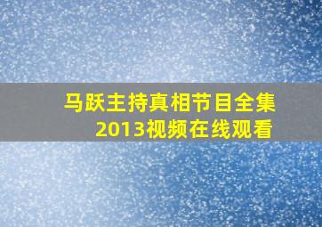 马跃主持真相节目全集2013视频在线观看