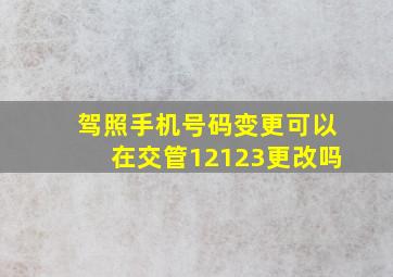 驾照手机号码变更可以在交管12123更改吗