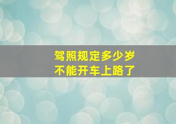 驾照规定多少岁不能开车上路了