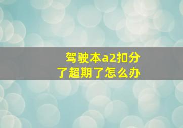 驾驶本a2扣分了超期了怎么办