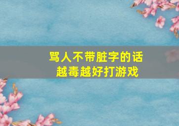 骂人不带脏字的话 越毒越好打游戏