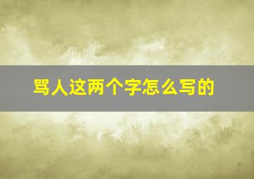 骂人这两个字怎么写的