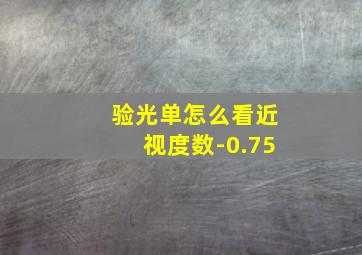 验光单怎么看近视度数-0.75