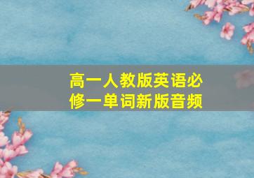 高一人教版英语必修一单词新版音频