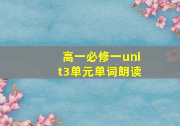 高一必修一unit3单元单词朗读