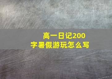 高一日记200字暑假游玩怎么写