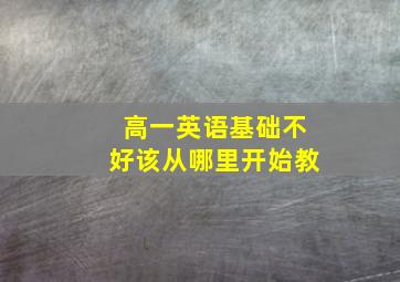 高一英语基础不好该从哪里开始教