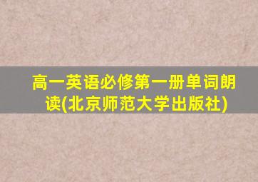 高一英语必修第一册单词朗读(北京师范大学出版社)