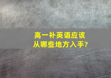 高一补英语应该从哪些地方入手?