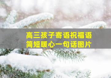 高三孩子寄语祝福语简短暖心一句话图片