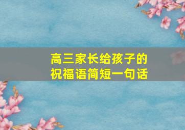 高三家长给孩子的祝福语简短一句话