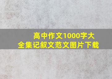 高中作文1000字大全集记叙文范文图片下载