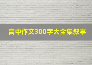 高中作文300字大全集叙事