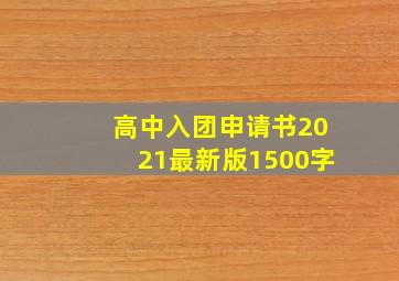 高中入团申请书2021最新版1500字