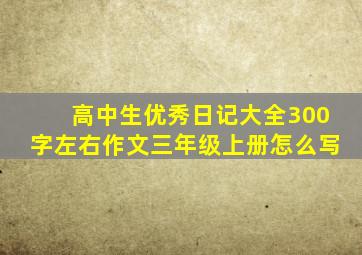 高中生优秀日记大全300字左右作文三年级上册怎么写