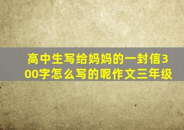 高中生写给妈妈的一封信300字怎么写的呢作文三年级