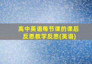 高中英语每节课的课后反思教学反思(英语)