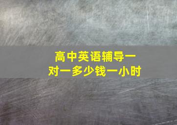 高中英语辅导一对一多少钱一小时