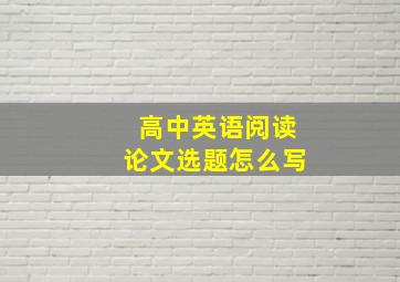 高中英语阅读论文选题怎么写