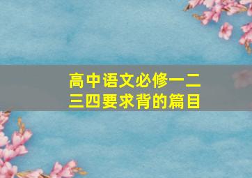 高中语文必修一二三四要求背的篇目