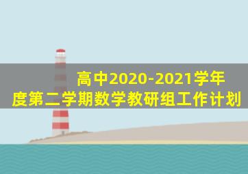 高中2020-2021学年度第二学期数学教研组工作计划