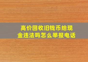 高价回收旧钱币给现金违法吗怎么举报电话