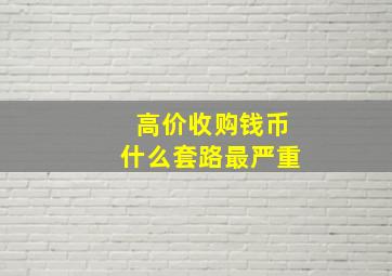 高价收购钱币什么套路最严重