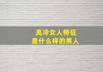 高冷女人特征是什么样的男人