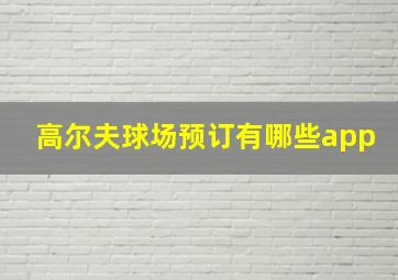 高尔夫球场预订有哪些app