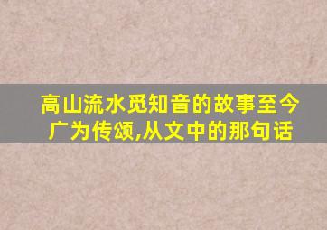 高山流水觅知音的故事至今广为传颂,从文中的那句话