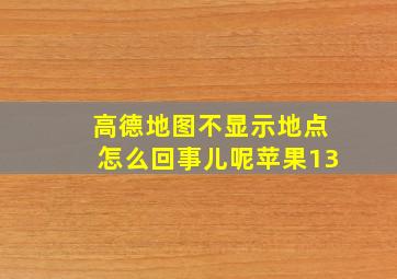 高德地图不显示地点怎么回事儿呢苹果13