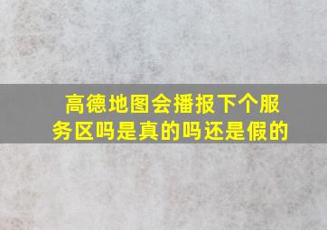 高德地图会播报下个服务区吗是真的吗还是假的