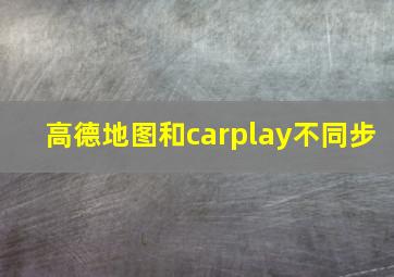 高德地图和carplay不同步