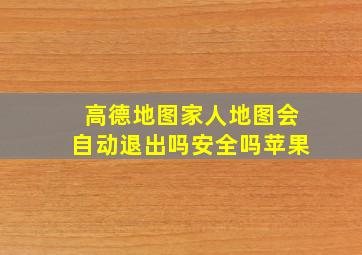 高德地图家人地图会自动退出吗安全吗苹果