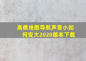 高德地图导航声音小如何变大2020版本下载