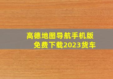 高德地图导航手机版免费下载2023货车