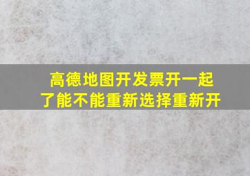 高德地图开发票开一起了能不能重新选择重新开