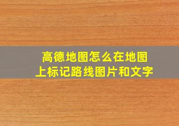 高德地图怎么在地图上标记路线图片和文字