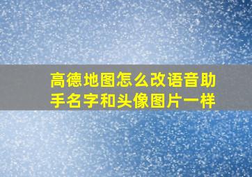 高德地图怎么改语音助手名字和头像图片一样