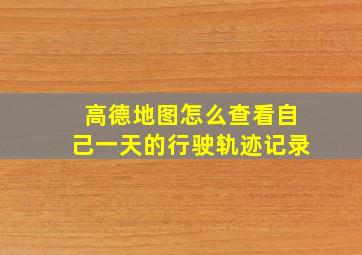 高德地图怎么查看自己一天的行驶轨迹记录