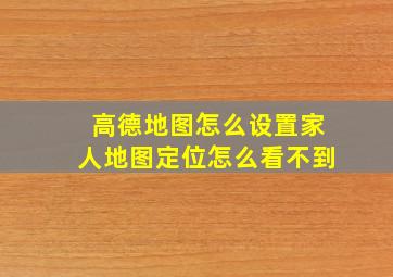 高德地图怎么设置家人地图定位怎么看不到