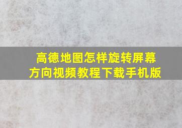 高德地图怎样旋转屏幕方向视频教程下载手机版