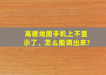 高德地图手机上不显示了、怎么能调出来?